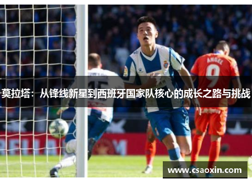 莫拉塔:从锋线新星到西班牙国家队核心的成长之路与挑战 莫拉塔:从锋线新星到西班牙国家队核心的成长之路与挑战