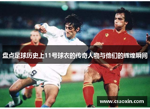 盘点足球历史上11号球衣的传奇人物与他们的辉煌瞬间