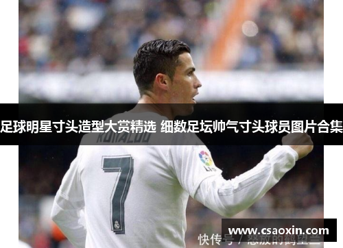 足球明星寸头造型大赏精选 细数足坛帅气寸头球员图片合集