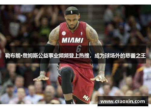 勒布朗·詹姆斯公益事业频频登上热搜，成为球场外的慈善之王