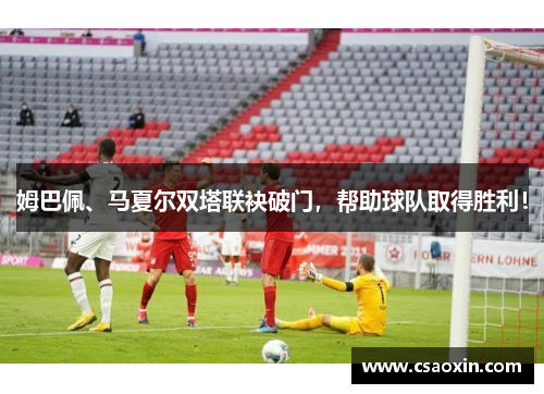 姆巴佩、马夏尔双塔联袂破门，帮助球队取得胜利！