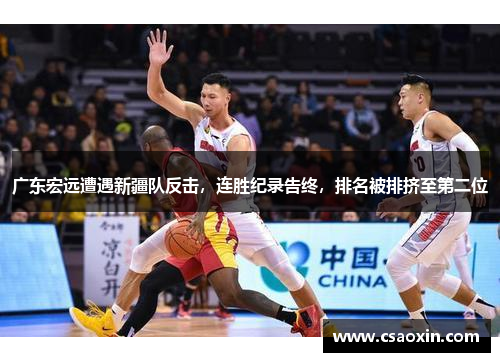 广东宏远遭遇新疆队反击，连胜纪录告终，排名被排挤至第二位