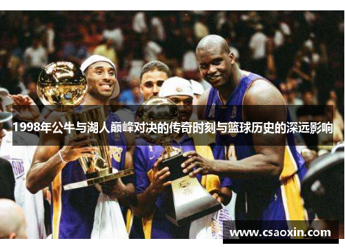 1998年公牛与湖人巅峰对决的传奇时刻与篮球历史的深远影响