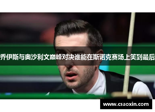 乔伊斯与奥沙利文巅峰对决谁能在斯诺克赛场上笑到最后