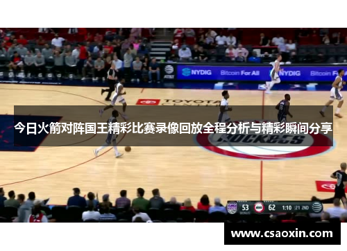 今日火箭对阵国王精彩比赛录像回放全程分析与精彩瞬间分享