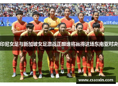 印尼女足与新加坡女足激战正酣谁将赢得这场东南亚对决