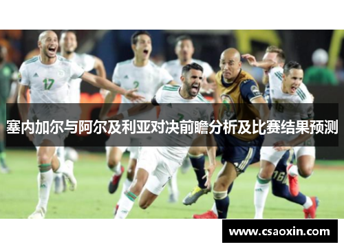 塞内加尔与阿尔及利亚对决前瞻分析及比赛结果预测